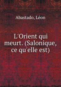L`Orient qui meurt. (Salonique, ce qu`elle est)