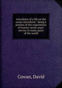 Anecdotes of a life on the ocean microform : being a portion of the experiences of twenty-seven years` service in many parts of the world