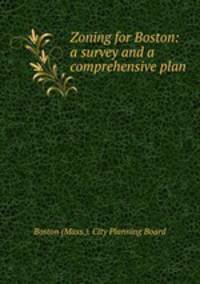Zoning for Boston: a survey and a comprehensive plan