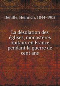 La dsolation des glises, monastres & opitaux en France pendant la guerre de cent ans