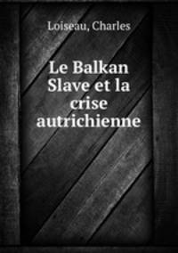 Le Balkan Slave et la crise autrichienne