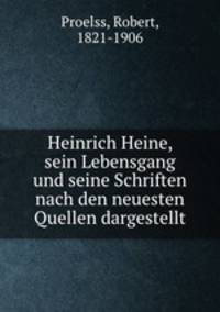 Heinrich Heine, sein Lebensgang und seine Schriften nach den neuesten Quellen dargestellt