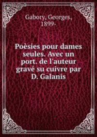 Posies pour dames seules. Avec un port. de l`auteur grav su cuivre par D. Galanis
