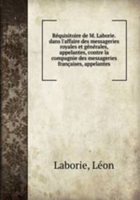 Rquisitoire de M. Laborie.dans l`affaire des messageries royales et gnrales, appelantes, contre la compagnie des messageries franaises, appelantes