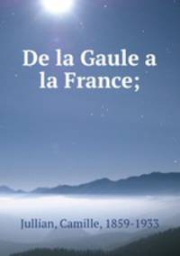 De la Gaule a la France;