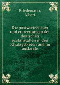 Die postwertzeichen und entwertungen der deutschen postanstalten in den schutzgebieten und im auslande