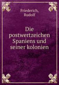 Die postwertzeichen Spaniens und seiner kolonien