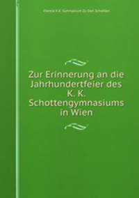 Zur Erinnerung an die Jahrhundertfeier des K. K. Schottengymnasiums in Wien