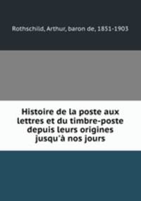 Histoire de la poste aux lettres et du timbre-poste depuis leurs origines jusqu` nos jours