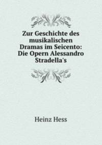 Zur Geschichte des musikalischen Dramas im Seicento: Die Opern Alessandro Stradella`s