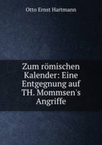Zum rmischen Kalender: Eine Entgegnung auf TH. Mommsen`s Angriffe