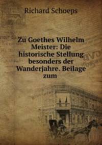 Zu Goethes Wilhelm Meister: Die historische Stellung besonders der Wanderjahre. Beilage zum .
