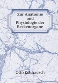 Zur Anatomie und Physiologie der Beckenorgane