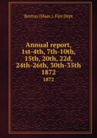 Annual report, 1st-4th, 7th-10th, 15th, 20th, 22d, 24th-26th, 30th-35th. 1872