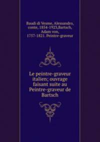 Le peintre-graveur italien; ouvrage faisant suite au Peintre-graveur de Bartsch