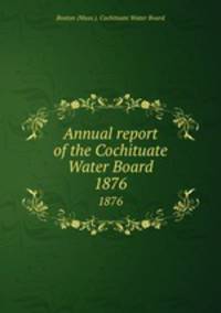 Annual report of the Cochituate Water Board. 1876