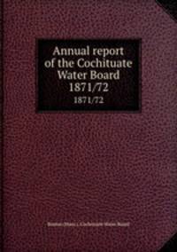 Annual report of the Cochituate Water Board. 1871/72
