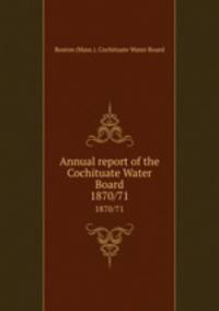 Annual report of the Cochituate Water Board. 1870/71