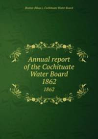 Annual report of the Cochituate Water Board. 1862