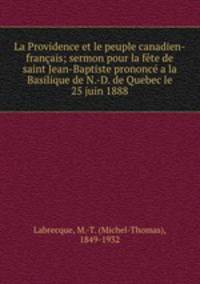 La Providence et le peuple canadien-franais; sermon pour la fte de saint Jean-Baptiste prononc a la Basilique de N.-D. de Quebec le 25 juin 1888