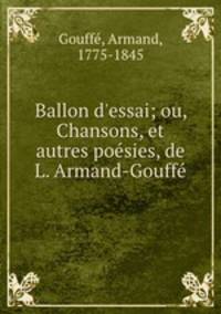 Ballon d`essai; ou, Chansons, et autres posies, de L. Armand-Gouff