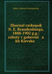 Zhurnal raskopok N. E. Brandenburga, 1888-1902 g.g.: raboty v guberni a kh Kevsko .