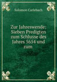 Zur Jahreswende: Sieben Predigten zum Schlusse des Jahres 5654 und zum .
