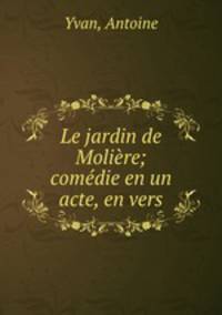 Le jardin de Molire; comdie en un acte, en vers