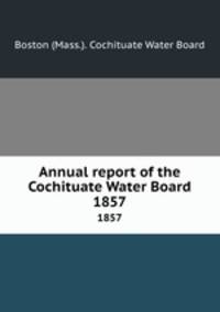 Annual report of the Cochituate Water Board. 1857