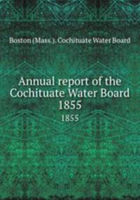Annual report of the Cochituate Water Board. 1855