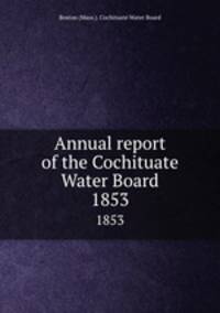 Annual report of the Cochituate Water Board. 1853