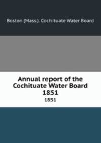 Annual report of the Cochituate Water Board. 1851