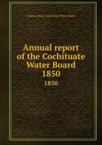 Annual report of the Cochituate Water Board. 1850