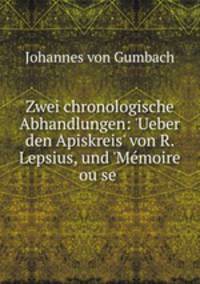 Zwei chronologische Abhandlungen: `Ueber den Apiskreis` von R. Lepsius, und `Mmoire ou se .