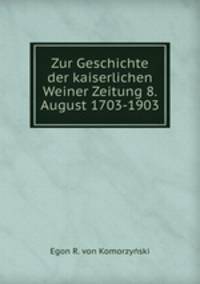 Zur Geschichte der kaiserlichen Weiner Zeitung 8. August 1703-1903