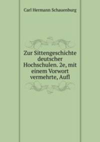 Zur Sittengeschichte deutscher Hochschulen. 2e, mit einem Vorwort vermehrte, Aufl