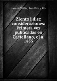 Ziento i diez consideraziones: Primera vez publicadas en Castellano, el a. 1855