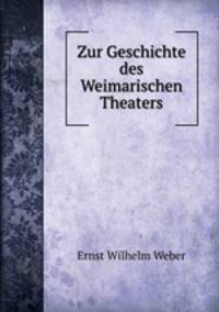 Zur Geschichte des Weimarischen Theaters
