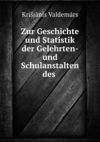 Zur Geschichte und Statistik der Gelehrten- und Schulanstalten des .