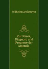 Zur Klinik, Diagnose und Prognose der Amentia .
