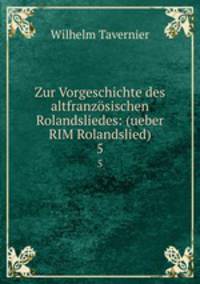 Zur Vorgeschichte des altfranzsischen Rolandsliedes: (ueber RIM Rolandslied). 5