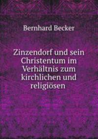 Zinzendorf und sein Christentum im Verhltnis zum kirchlichen und religisen .