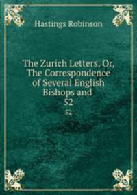 The Zurich Letters, Or, The Correspondence of Several English Bishops and .. 52