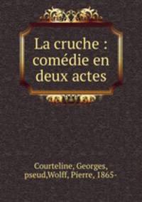 La cruche : comdie en deux actes
