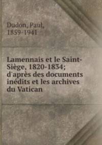 Lamennais et le Saint-Sige, 1820-1834; d`aprs des documents indits et les archives du Vatican