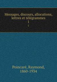 Messages, discours, allocutions, lettres et tlgrammes. 1