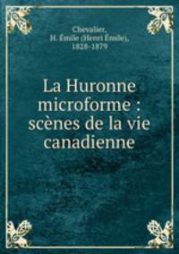 La Huronne microforme : scnes de la vie canadienne