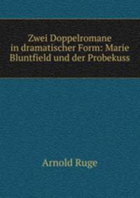 Zwei Doppelromane in dramatischer Form: Marie Bluntfield und der Probekuss