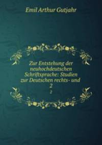 Zur Entstehung der neuhochdeutschen Schriftsprache: Studien zur Deutschen rechts- und .. 2