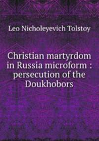 Christian martyrdom in Russia microform : persecution of the Doukhobors